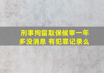 刑事拘留取保候审一年多没消息 有犯罪记录么